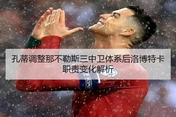 孔蒂调整那不勒斯三中卫体系后洛博特卡职责变化解析